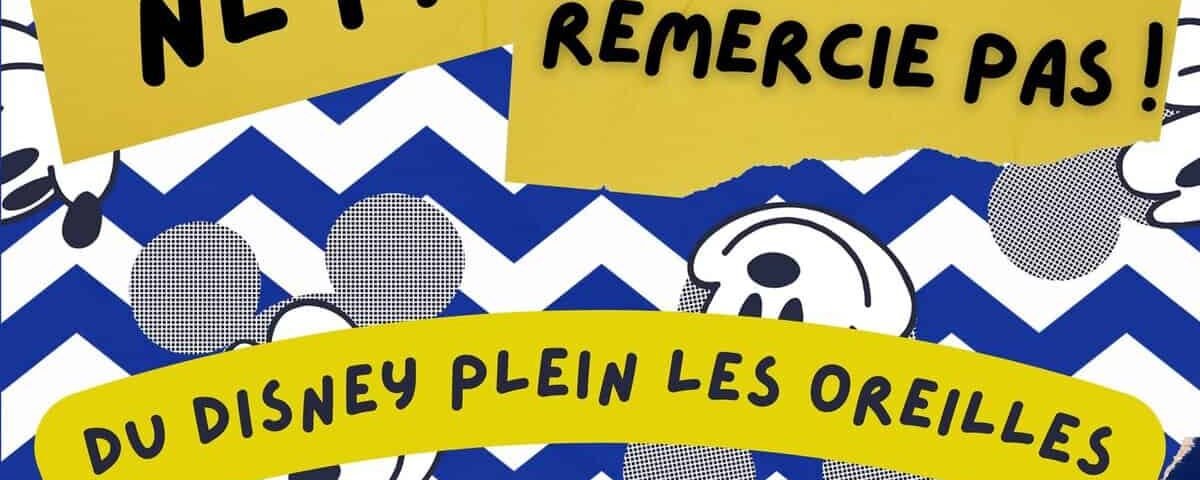 Graphique coloré avec un fond bleu et blanc à motifs avec des oreilles de Mickey Mouse noires et blanches. Bandes de ruban jaune avec texte "ne me remercie pas! du DLRP plein les ore