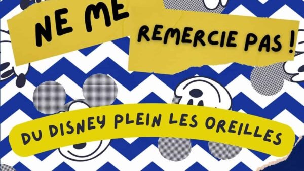 Graphique coloré avec un fond bleu et blanc à motifs avec des oreilles de Mickey Mouse noires et blanches. Bandes de ruban jaune avec texte "ne me remercie pas! du DLRP plein les ore